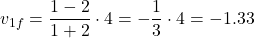 \[v_{1f} = \frac{1-2}{1+2} \cdot 4 = -\frac{1}{3} \cdot 4 = -1.33 \text{ متر بر ثانیه}\]