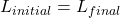 \[L_{initial} = L_{final}\]