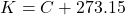 \[K = C + 273.15\]