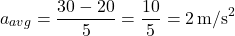 \[a_{avg} = \frac{30 - 20}{5} = \frac{10}{5} = 2 \, \text{m/s}^2\]