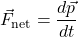 \[\vec{F}_{\text{net}} = \frac{d \vec{p}}{dt}\]