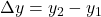 \Delta y = y_2 - y_1