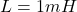 L = 1 mH