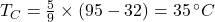 T_C = \frac{5}{9} \times (95 - 32) = 35 \, ^\circ C