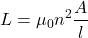 \[L = \mu_0 n^2 \frac{A}{l}\]