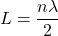\[L = \frac{n \lambda}{2}\]