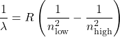 \[\frac{1}{\lambda} = R \left( \frac{1}{n_{\text{low}}^2} - \frac{1}{n_{\text{high}}^2} \right)\]