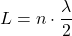 \[L = n \cdot \frac{\lambda}{2}\]