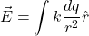 \[\vec{E} = \int k \frac{dq}{r^2} \hat{r}\]