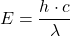 \[E = \frac{h \cdot c}{\lambda}\]