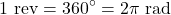 \[1 \text{ rev} = 360^\circ = 2\pi \text{ rad}\]