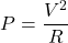 \[P = \frac{V^2}{R}\]