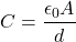 \[C = \frac{\epsilon_0 A}{d}\]