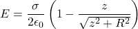 \[E = \frac{\sigma}{2 \epsilon_0} \left(1 - \frac{z}{\sqrt{z^2 + R^2}}\right)\]