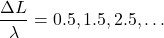 \[\frac{\Delta L}{\lambda} = 0.5, 1.5, 2.5, \dots\]