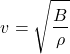 \[v = \sqrt{\frac{B}{\rho}}\]