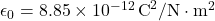 \epsilon_0 = 8.85 \times 10^{-12} \, \text{C}^2/\text{N} \cdot \text{m}^2