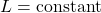 \[L = \text{constant}\]