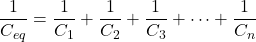 \[\frac{1}{C_{eq}} = \frac{1}{C_1} + \frac{1}{C_2} + \frac{1}{C_3} + \cdots + \frac{1}{C_n}\]