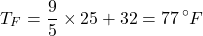 \[T_F = \frac{9}{5} \times 25 + 32 = 77 \, ^\circ F\]