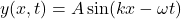\[y(x,t) = A \sin(kx - \omega t)\]