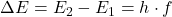 \Delta E = E_2 - E_1 = h \cdot f