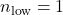 n_{\text{low}} = 1