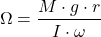 \[\Omega = \frac{M \cdot g \cdot r}{I \cdot \omega}\]