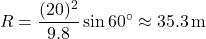 \[R = \frac{(20)^2}{9.8} \sin{60^\circ} \approx 35.3 \, \text{m}\]
