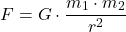 \[F = G \cdot \frac{m_1 \cdot m_2}{r^2}\]