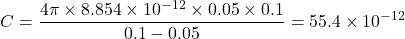 \[C = \frac{4 \pi \times 8.854 \times 10^{-12} \times 0.05 \times 0.1}{0.1 - 0.05} = 55.4 \times 10^{-12} \text{ فاراد}\]