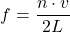 \[f = \frac{n \cdot v}{2L}\]