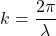 \[k = \frac{2\pi}{\lambda}\]
