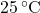 25 \, ^\circ \text{C}
