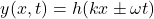 \[y(x,t) = h(kx \pm \omega t)\]