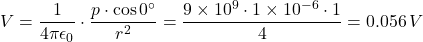 \[V = \frac{1}{4 \pi \epsilon_0} \cdot \frac{p \cdot \cos 0^\circ}{r^2} = \frac{9 \times 10^9 \cdot 1 \times 10^{-6} \cdot 1}{4} = 0.056 \, V\]