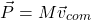 \[\vec{P} = M \vec{v}_{com}\]