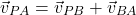 \[\vec{v}_{PA} = \vec{v}_{PB} + \vec{v}_{BA}\]