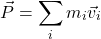 \[\vec{P} = \sum_i m_i \vec{v}_i\]