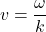 \[v = \frac{\omega}{k}\]