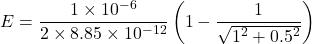 \[E = \frac{1 \times 10^{-6}}{2 \times 8.85 \times 10^{-12}} \left(1 - \frac{1}{\sqrt{1^2 + 0.5^2}}\right)\]