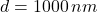 d = 1000 \, nm