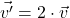 \[\vec{v'} = 2 \cdot \vec{v}\]