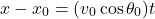 \[x - x_0 = (v_0 \cos \theta_0) t\]