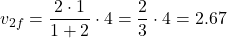 \[v_{2f} = \frac{2 \cdot 1}{1+2} \cdot 4 = \frac{2}{3} \cdot 4 = 2.67 \text{ متر بر ثانیه}\]