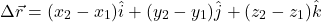 \[\Delta \vec{r} = (x_2 - x_1) \hat{i} + (y_2 - y_1) \hat{j} + (z_2 - z_1) \hat{k}\]