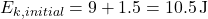 E_{k,initial} = 9 + 1.5 = 10.5 \, \text{J}