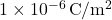 1 \times 10^{-6} \, \text{C} / \text{m}^2