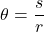 \[\theta = \frac{s}{r}\]