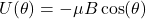 \[U(\theta) = - \mu B \cos(\theta)\]